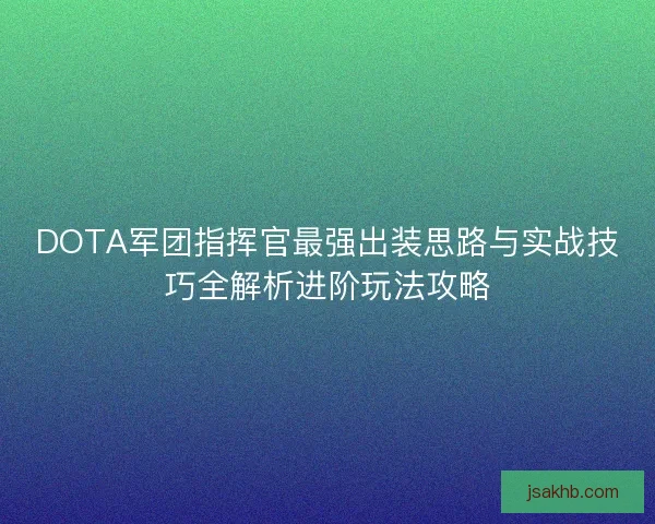 DOTA军团指挥官最强出装思路与实战技巧全解析进阶玩法攻略